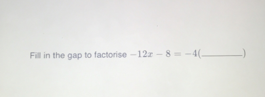 Fill in the gap to factorise -12x-8=-4 _
